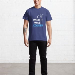 I Wish It Was Colder T Shirt Classic Sweatshirt Unisex 4