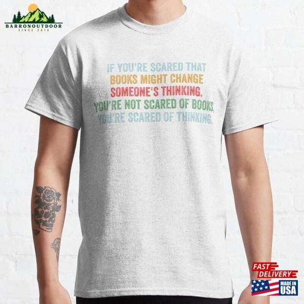 If You’Re Scared That Books Might Change Someone’S Thinking Classic T-Shirt