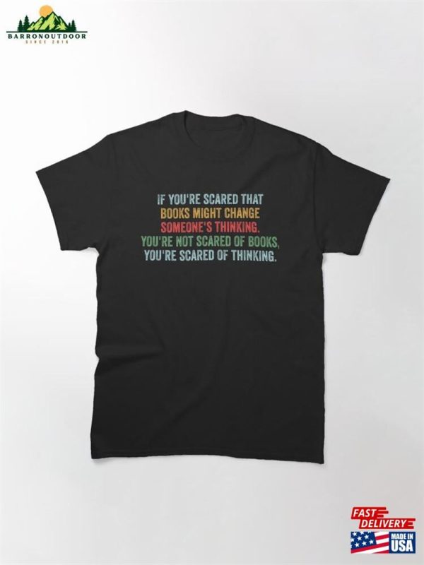 If You’Re Scared That Books Might Change Someone’S Thinking Classic T-Shirt