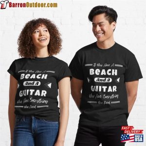 If You Have A Beach And Guitar Everything Need Classic T-Shirt Sweatshirt Unisex