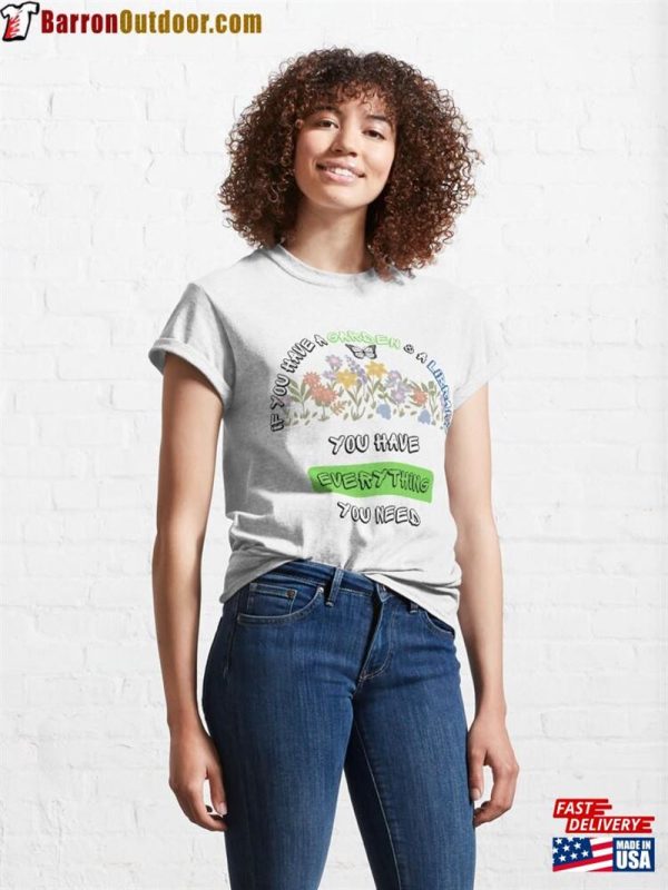 If You Have A Garden And Library Everything Need Classic T-Shirt Sweatshirt Unisex