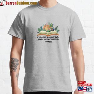 If You Have A Garden And Library Everything Need Classic T-Shirt Unisex