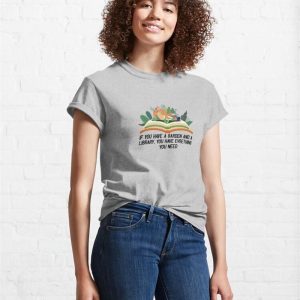 If You Have A Garden And Library Everything Need Classic T Shirt Unisex 4