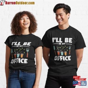 I’ll Be In My Office Garden Funny Gardening Classic T-Shirt Sweatshirt Hoodie