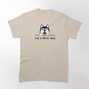 I’m A Busy Dog Classic T-Shirt Unisex Sweatshirt