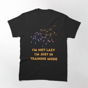 I’m Not Lazy Just In Training Mode Classic T-Shirt Sweatshirt