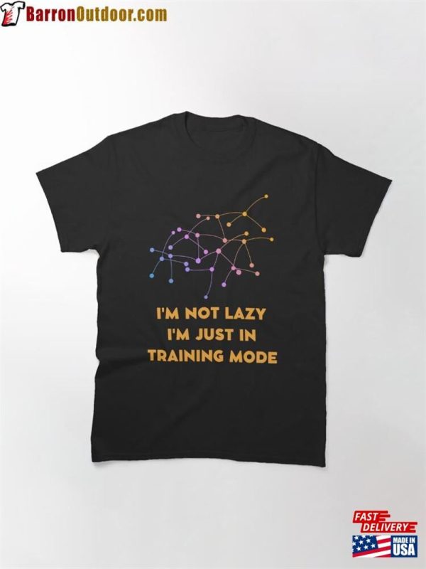 I’m Not Lazy Just In Training Mode Classic T-Shirt Sweatshirt