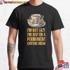 I’m Not Lazy Just On A Permanent Caffeine Break Sluggish Classic T-Shirt Hoodie