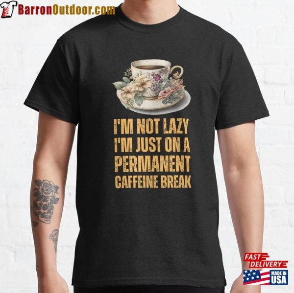 I’m Not Lazy Just On A Permanent Caffeine Break Sluggish Classic T-Shirt Hoodie