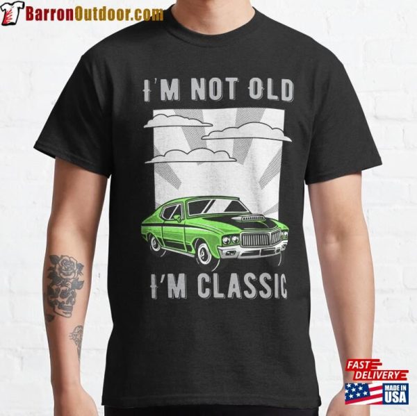 I’m Not Old Classic Funny Car Design Mens And Womens T-Shirt Unisex