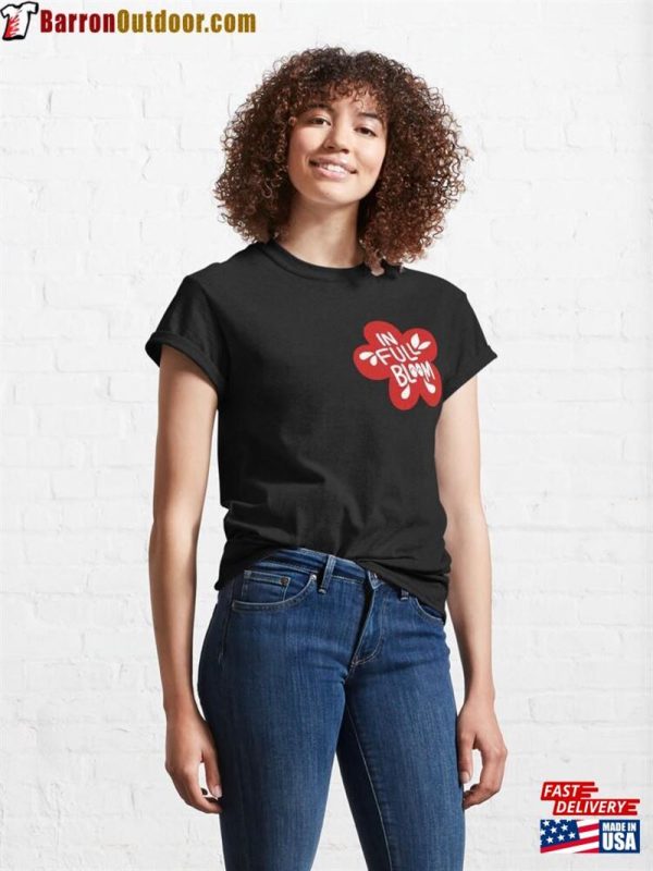 In Full Bloom Classic T-Shirt Sweatshirt Unisex