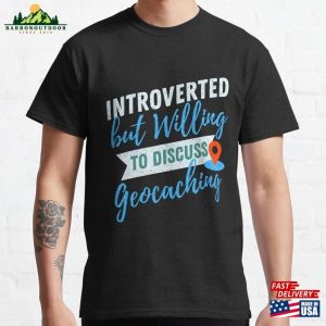 Introverted But Willing To Discuss Geocaching Classic T-Shirt Hoodie