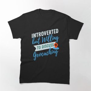 Introverted But Willing To Discuss Geocaching Classic T-Shirt Hoodie