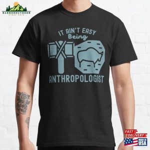 It Ain’t Easy Being Anthropologist Cultural Anthropology Classic T-Shirt Unisex