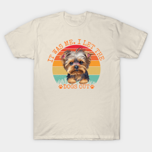 It was me. i let the dogs out T-Shirt Unisex