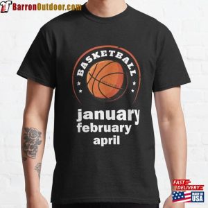 January February Basketball April College Funny T Shirt Classic T-Shirt Unisex Hoodie