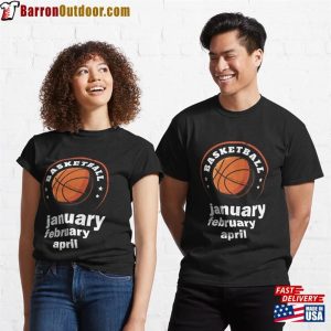 January February Basketball April College Funny T Shirt Classic T-Shirt Unisex Hoodie