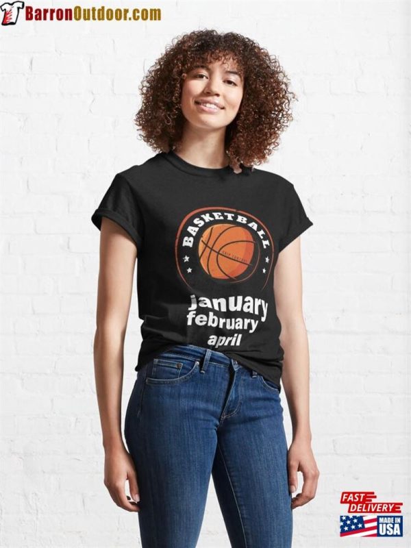 January February Basketball April College Funny T Shirt Classic T-Shirt Unisex Hoodie