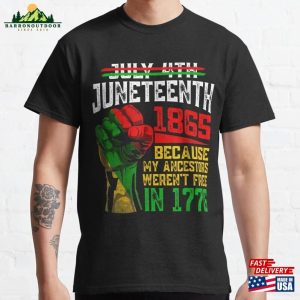 Juneteenth 1865 Because My Ancestors Weren’t Free In 1776 Classic T-Shirt Hoodie