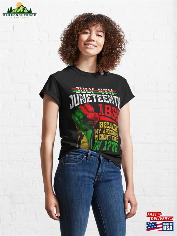 Juneteenth 1865 Because My Ancestors Weren’t Free In 1776 Classic T-Shirt Hoodie