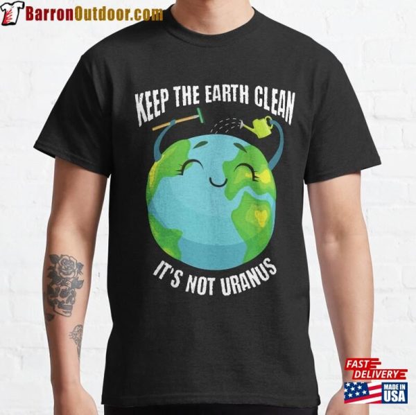 Keep The Earth Clean It’s Not Uranus Classic T-Shirt Hoodie