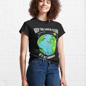 Keep The Earth Clean Its Not Uranus Classic T Shirt Hoodie 4