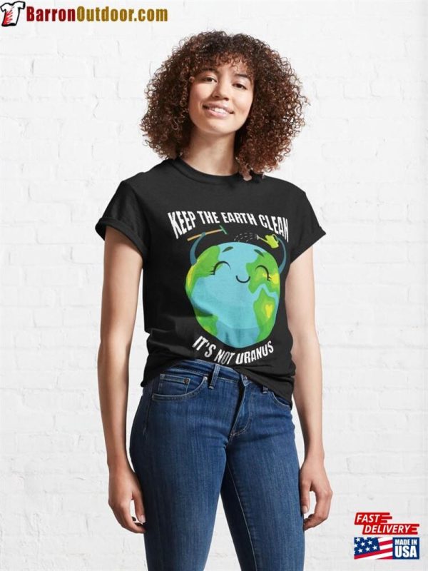 Keep The Earth Clean It’s Not Uranus Classic T-Shirt Hoodie