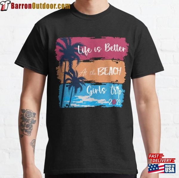 Life Is Better At The Beach Girls Trip Vacation Vibes 2023 Classic T-Shirt