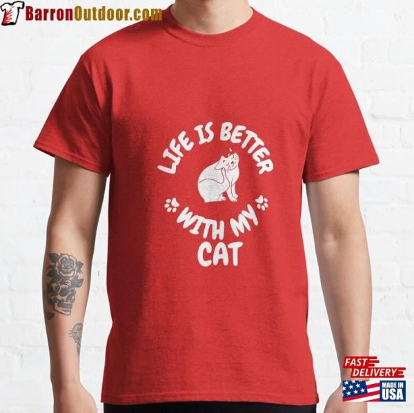 Life Is Better With My Cat Classic T-Shirt Hoodie Unisex