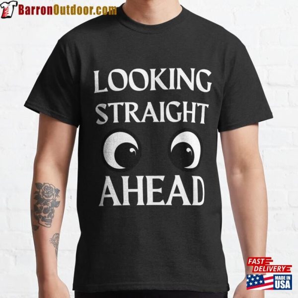 Looking Straight Ahead Funny Classic T-Shirt