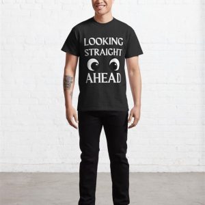 Looking Straight Ahead Funny Classic T Shirt 3