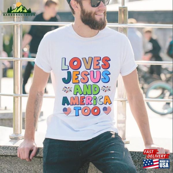 Loves Jesus And America Too Shirt Patriotic Christian Independence Day Gift Sweatshirt Classic