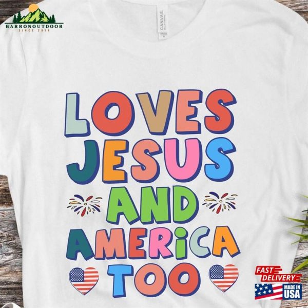 Loves Jesus And America Too Shirt Patriotic Christian Independence Day Gift Sweatshirt Classic