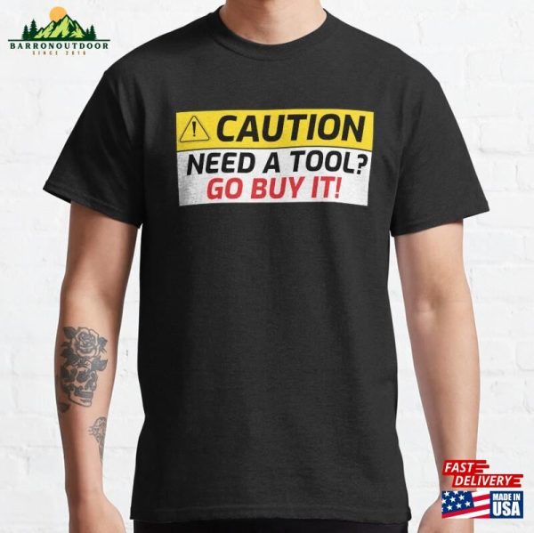 Need A Tool Go Buy It Funny Box Warning Sign Classic T-Shirt Unisex Sweatshirt