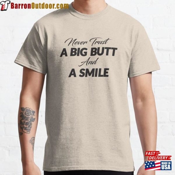 Never Trust A Big Butt And Smile Classic T-Shirt Unisex Hoodie