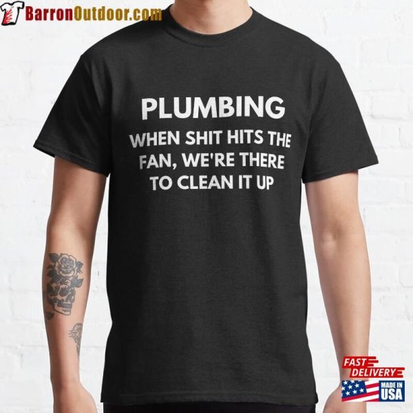 Plumbing When Shit Hits The Fan We’re There To Clean It Up Classic T-Shirt Unisex