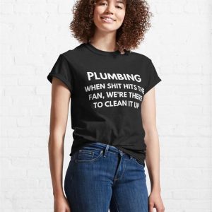 Plumbing When Shit Hits The Fan Were There To Clean It Up Classic T Shirt Unisex 4