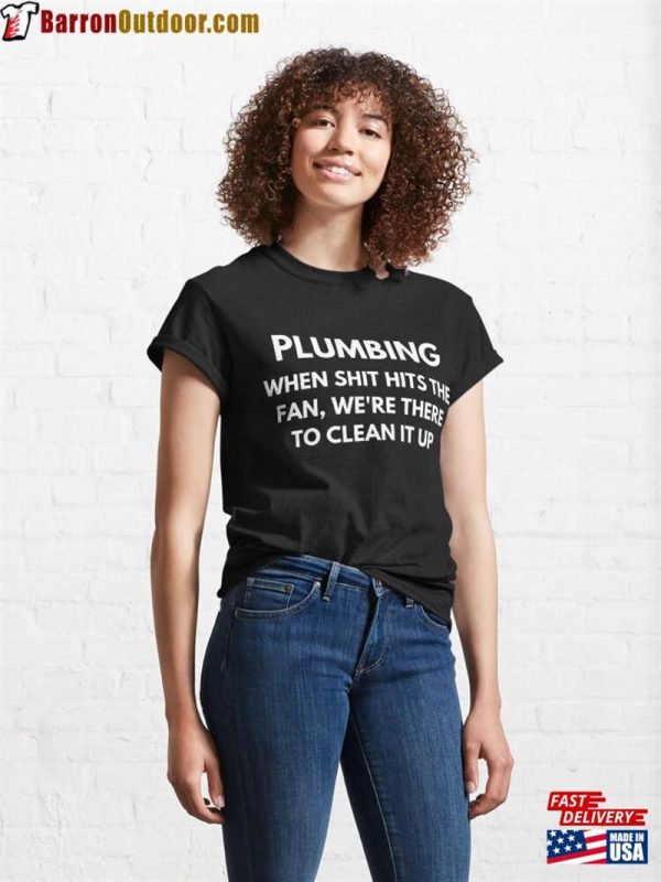 Plumbing When Shit Hits The Fan We’re There To Clean It Up Classic T-Shirt Unisex