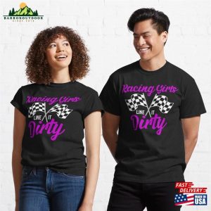 Racing Girls Like It Dirty Muscle Car Drag Racer Classic T-Shirt Unisex Sweatshirt