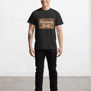 Reserved Table Classic T Shirt 3