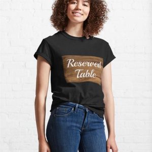 Reserved Table Classic T Shirt 4