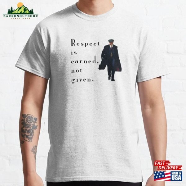 Respect Is Earned Not Given Quote Classic T-Shirt Unisex