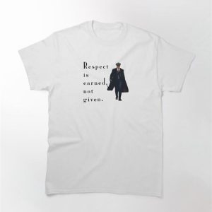 Respect Is Earned Not Given Quote Classic T-Shirt Unisex