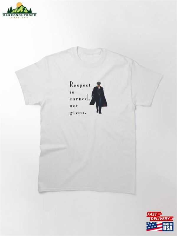 Respect Is Earned Not Given Quote Classic T-Shirt Unisex