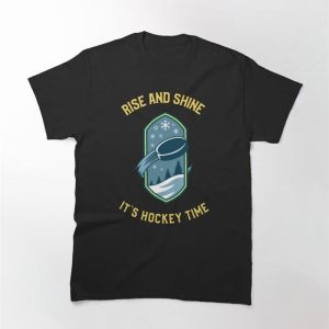 Rise And Shine It’s Hockey Time Classic T-Shirt Sweatshirt