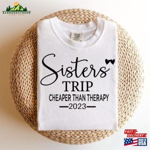 Sisters Trip 2023 Shirt Cheaper Than Therapy Unisex Matching Camping Tees Hoodie Sweatshirt 4