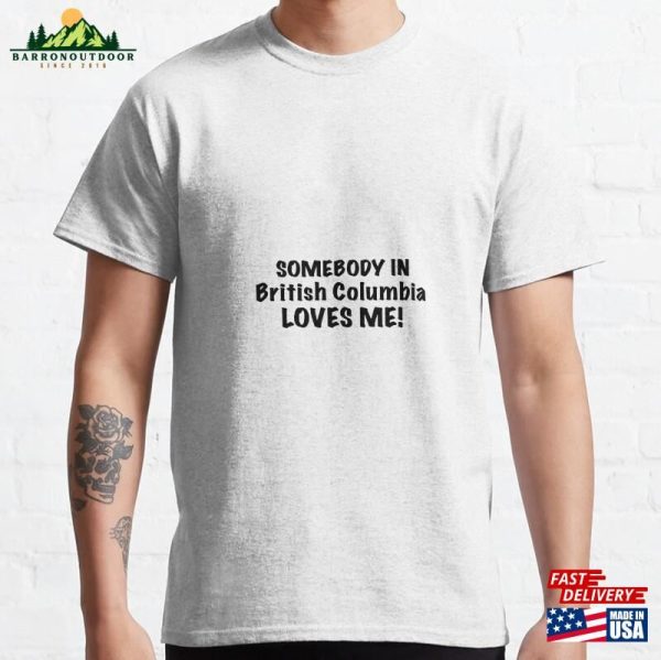 Somebody In British Columbia Loves Me Classic T-Shirt Hoodie