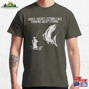 Sorry I Wasn’t Listning Was Thinking About Fishing Classic T-Shirt Sweatshirt