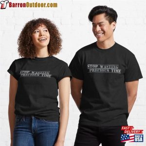 Stop Wasting Precious Time Motivation Classic T-Shirt Hoodie