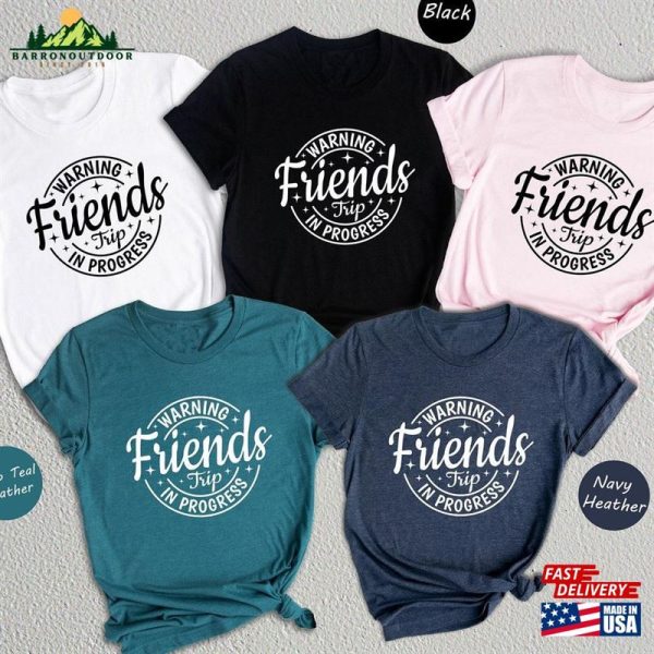 Warning Friends Trip In Progress Shirt 2023 Vacation T-Shirt Girls Tee Sweatshirt